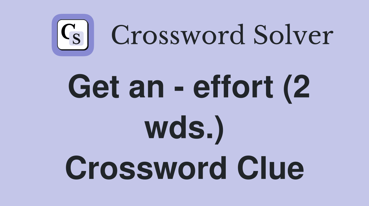 Get an - effort (2 wds.) Crossword Clue