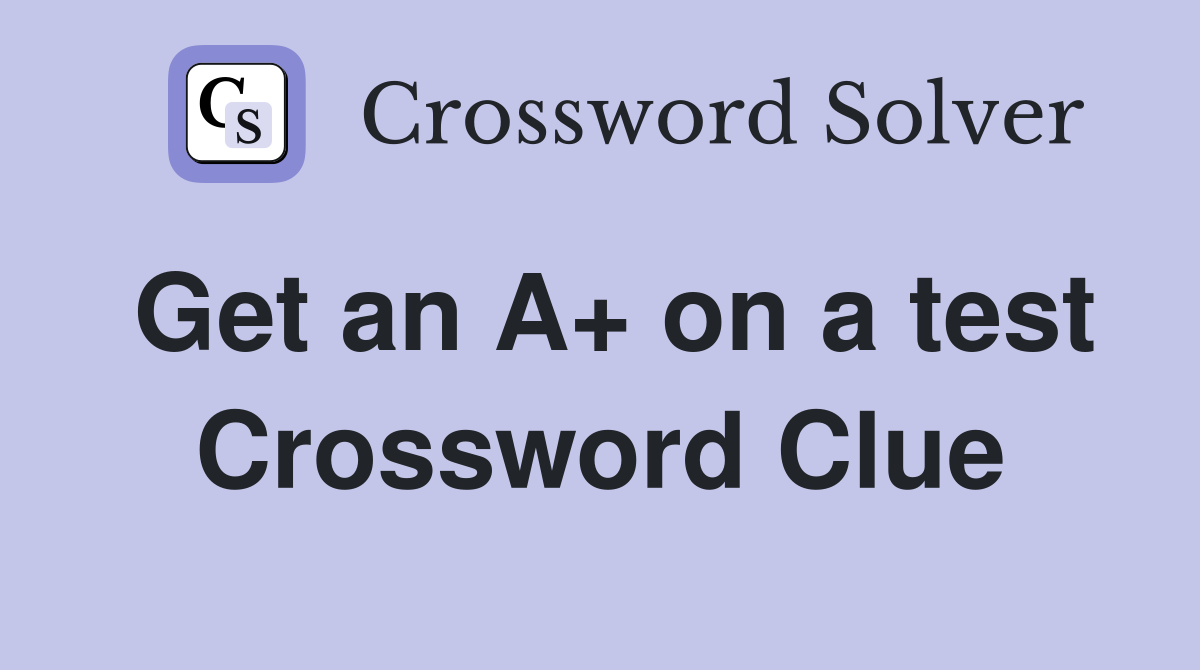 Get an A+ on a test Crossword Clue