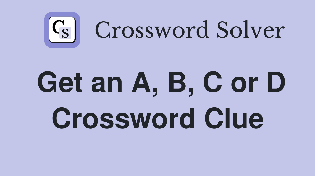 Get an A, B, C or D Crossword Clue