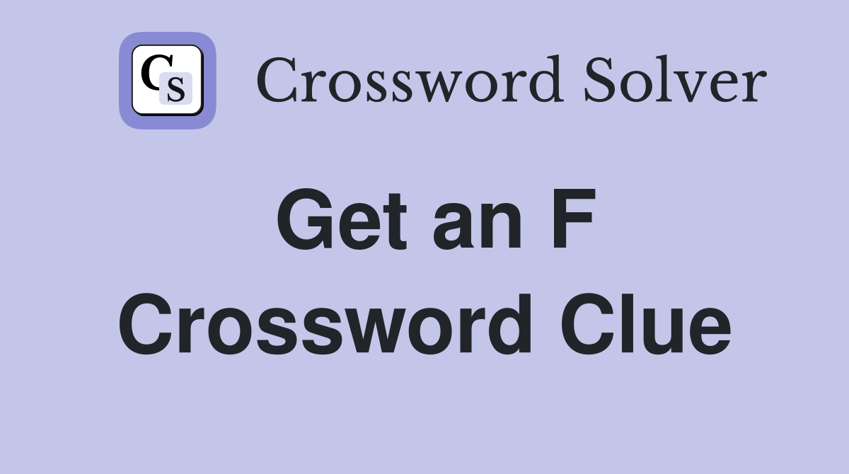 Get an F Crossword Clue
