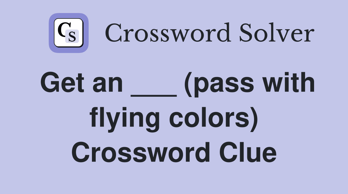 Get an ___ (pass with flying colors) Crossword Clue