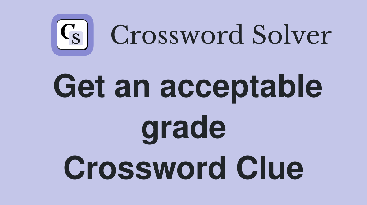 Get an acceptable grade Crossword Clue