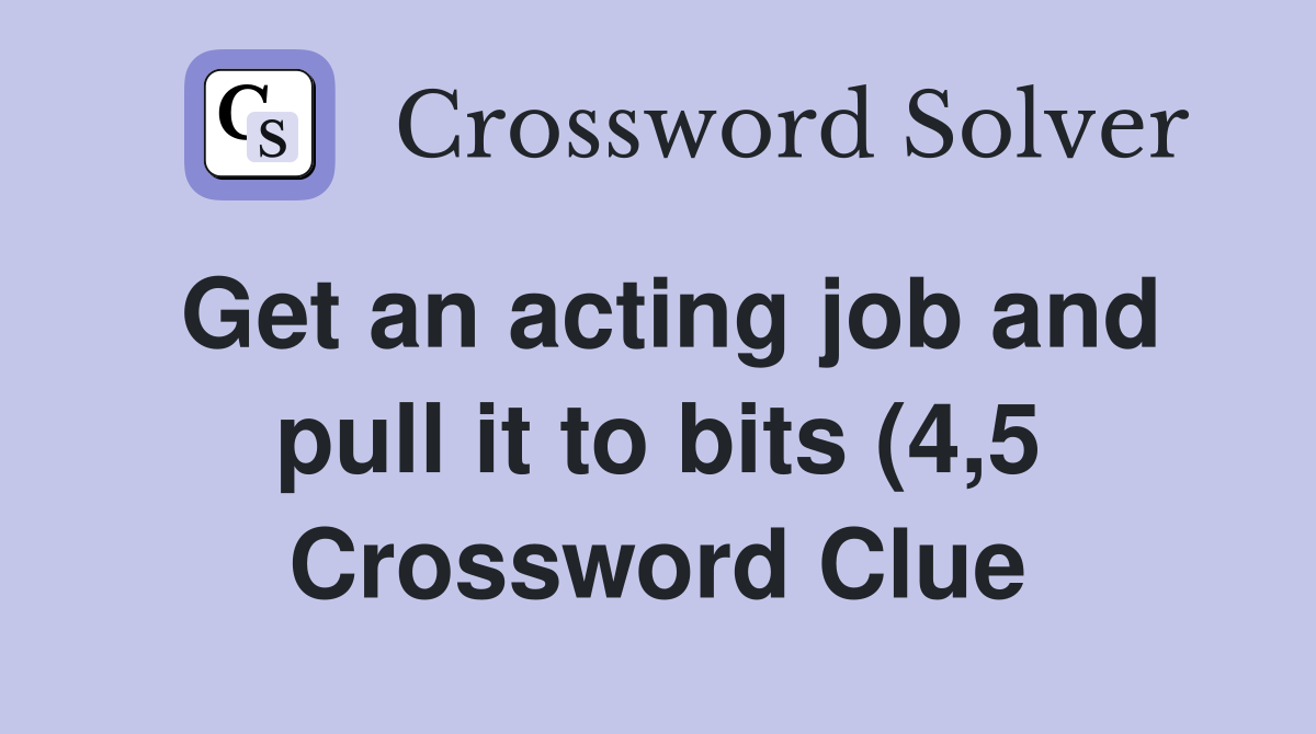 Get an acting job and pull it to bits (4 5) Crossword Clue Answers Get an acting job and pull it to bits (4 5) Crossword Clue Answers