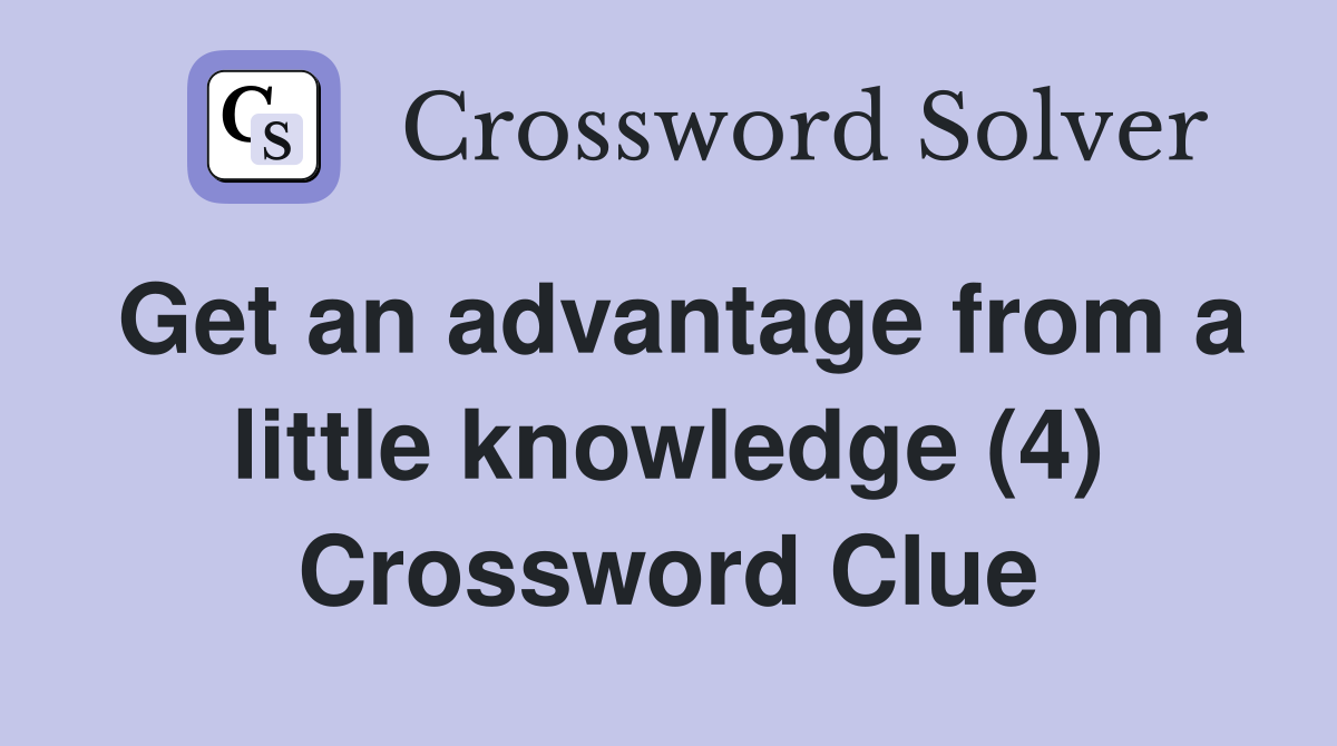 Get an advantage from a little knowledge (4) Crossword Clue