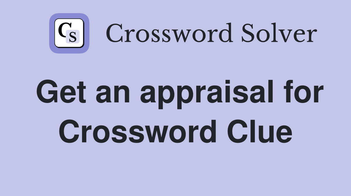 Get an appraisal for Crossword Clue