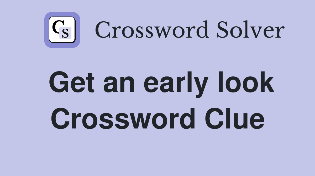 Get an early look Crossword Clue
