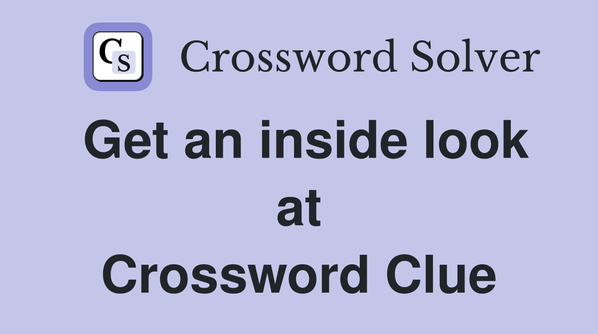 Get an inside look at Crossword Clue