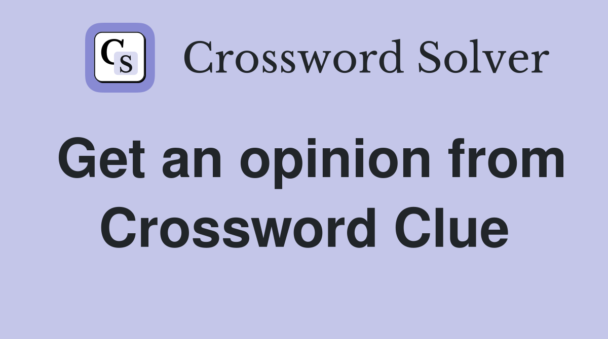 Get an opinion from Crossword Clue