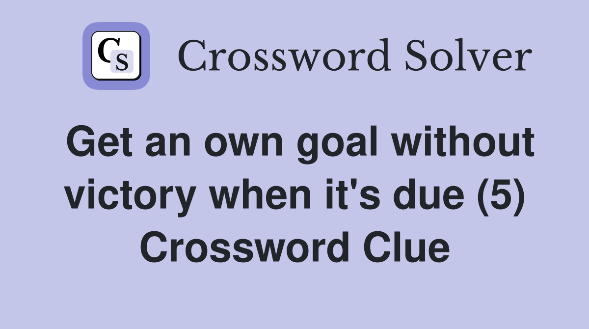 Get an own goal without victory when it's due (5) Crossword Clue