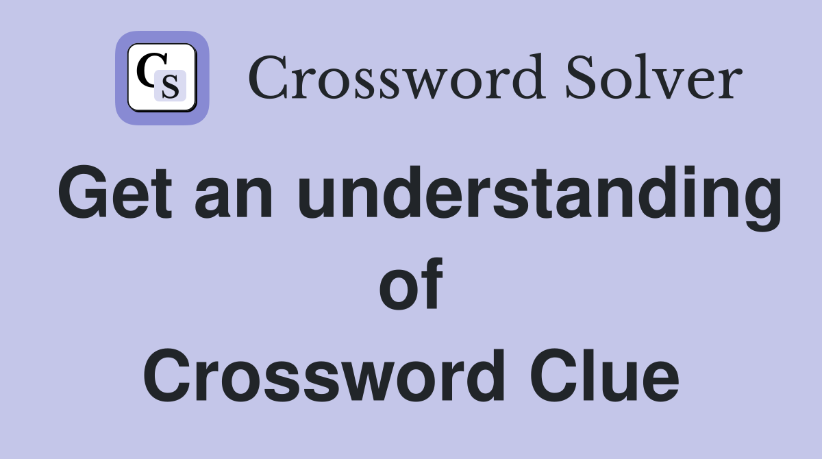 Get an understanding of Crossword Clue