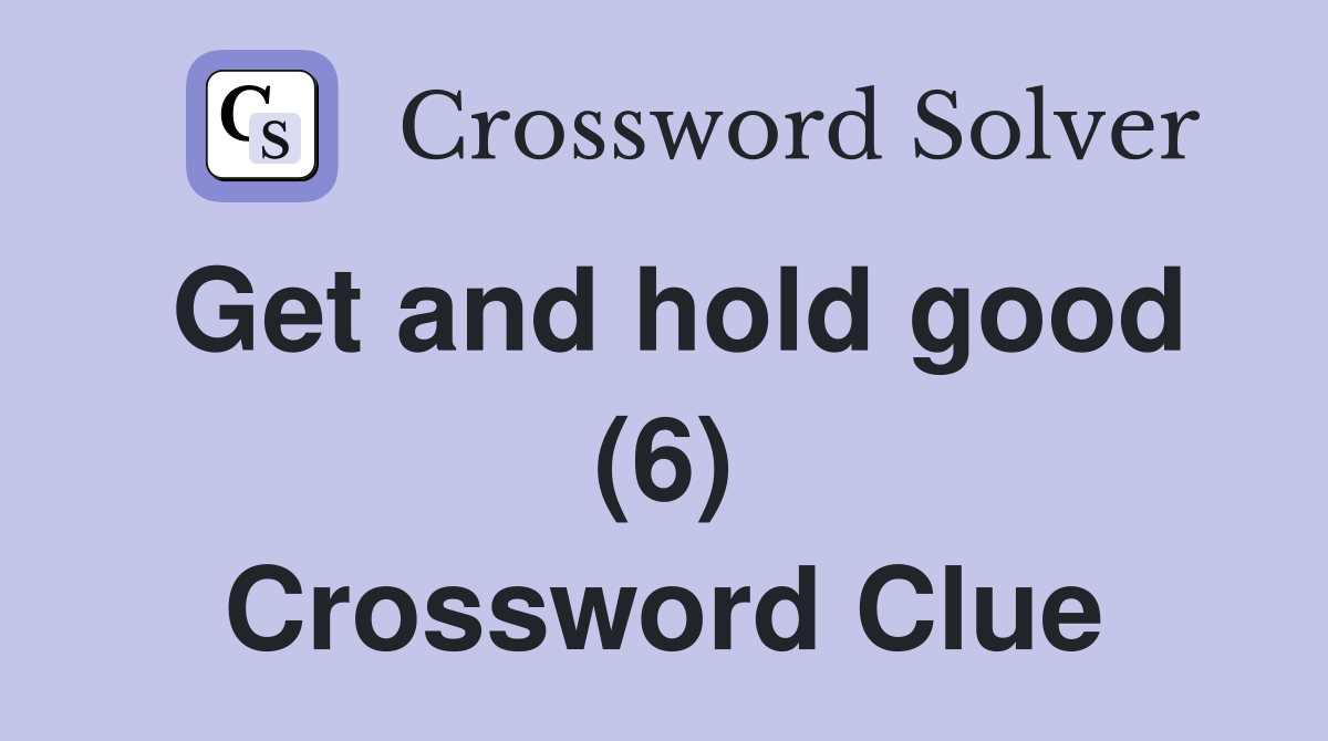 Get and hold good (6) Crossword Clue