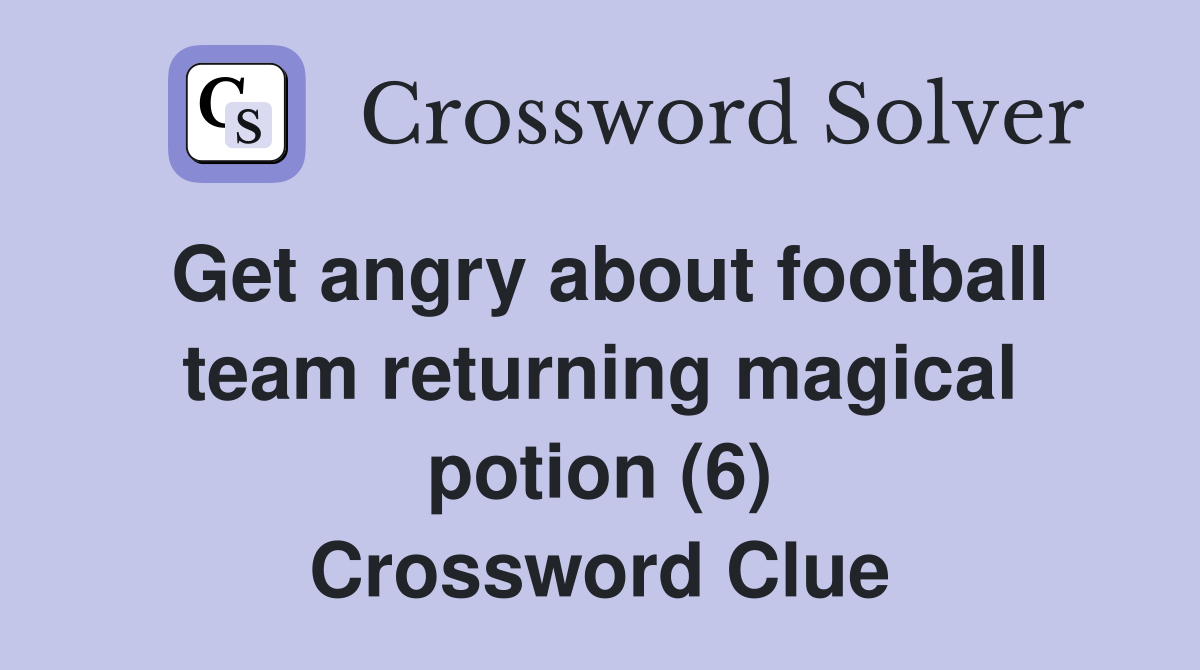 Get angry about football team returning magical potion (6) Crossword Clue