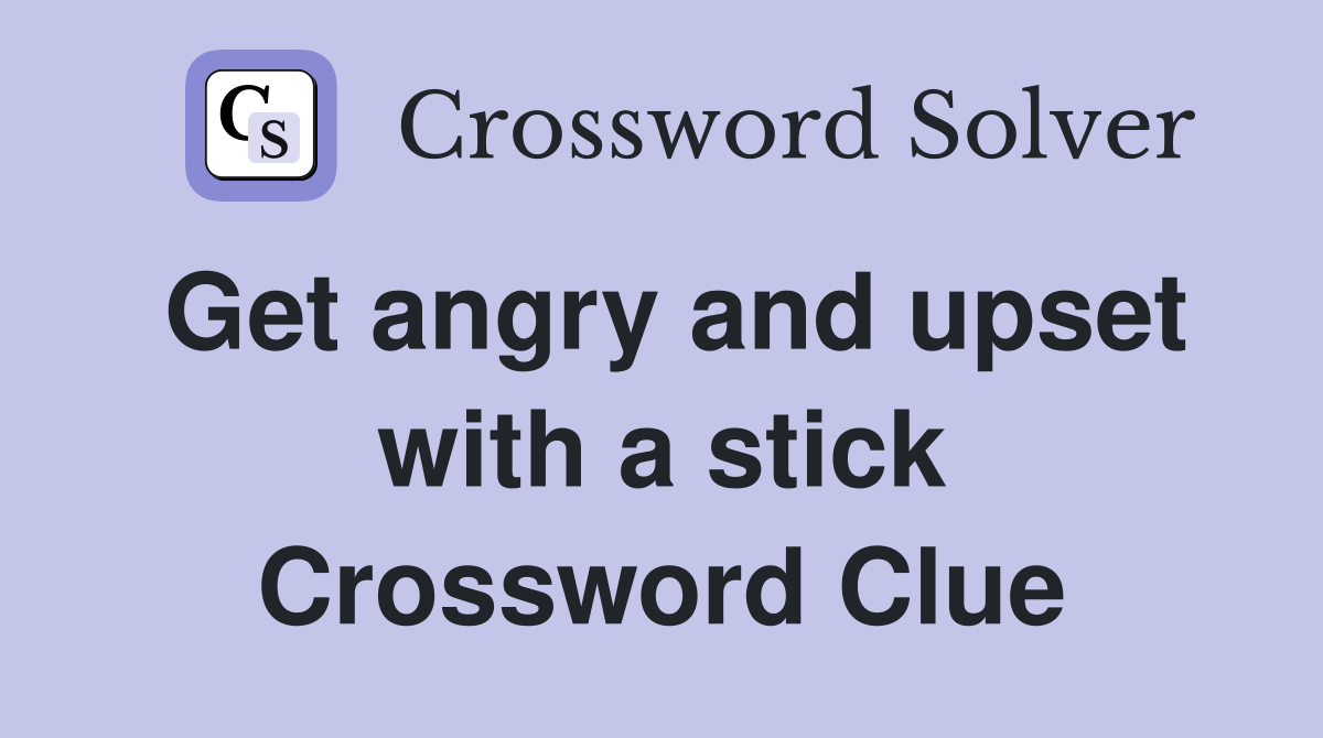 Get angry and upset with a stick Crossword Clue