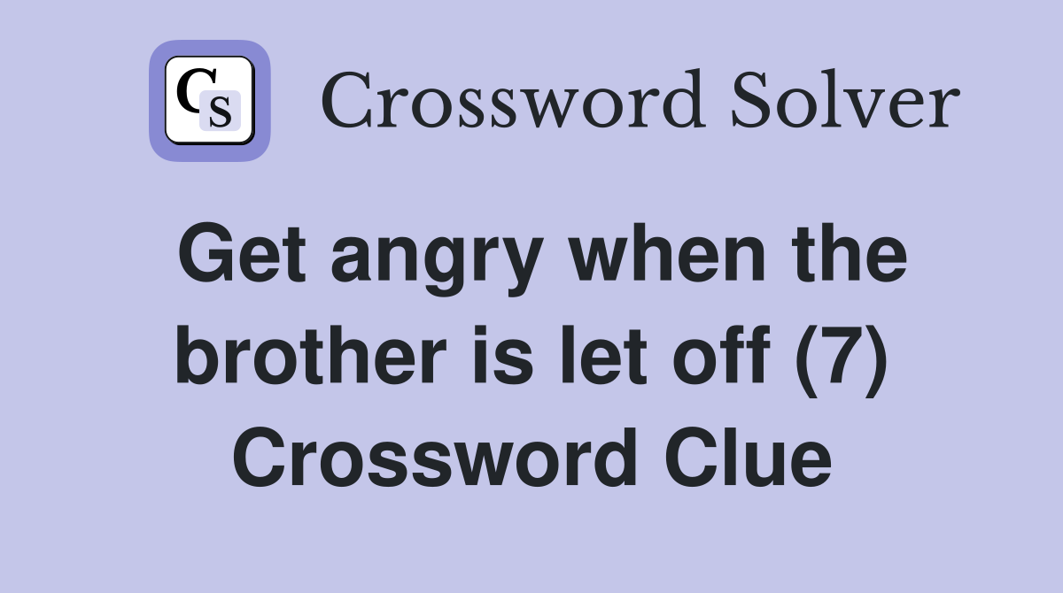 Get angry when the brother is let off (7) Crossword Clue
