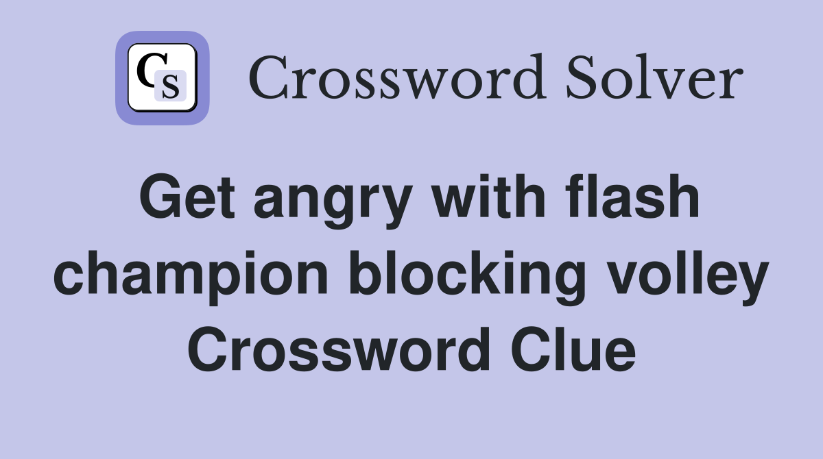 Get angry with flash champion blocking volley Crossword Clue