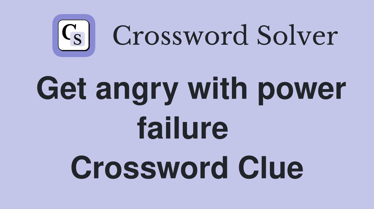 Get angry with power failure  Crossword Clue