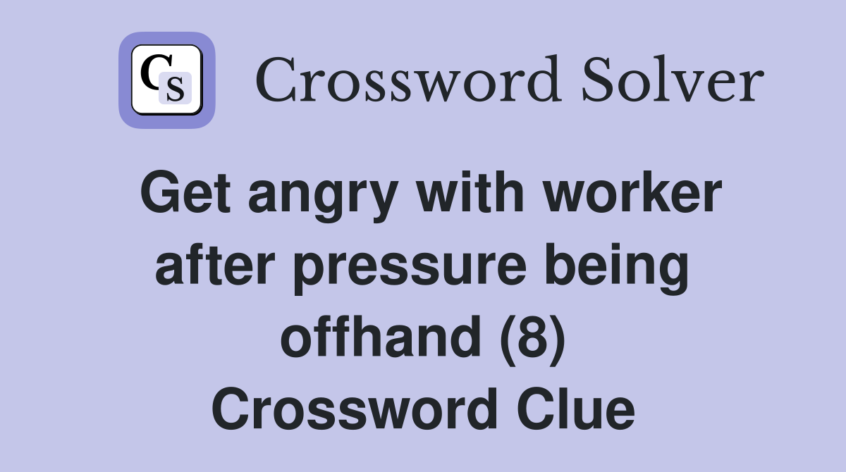 Get angry with worker after pressure being offhand (8) Crossword Clue