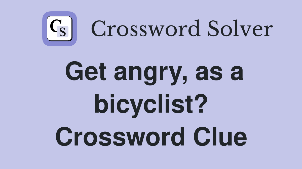 Get angry, as a bicyclist? Crossword Clue