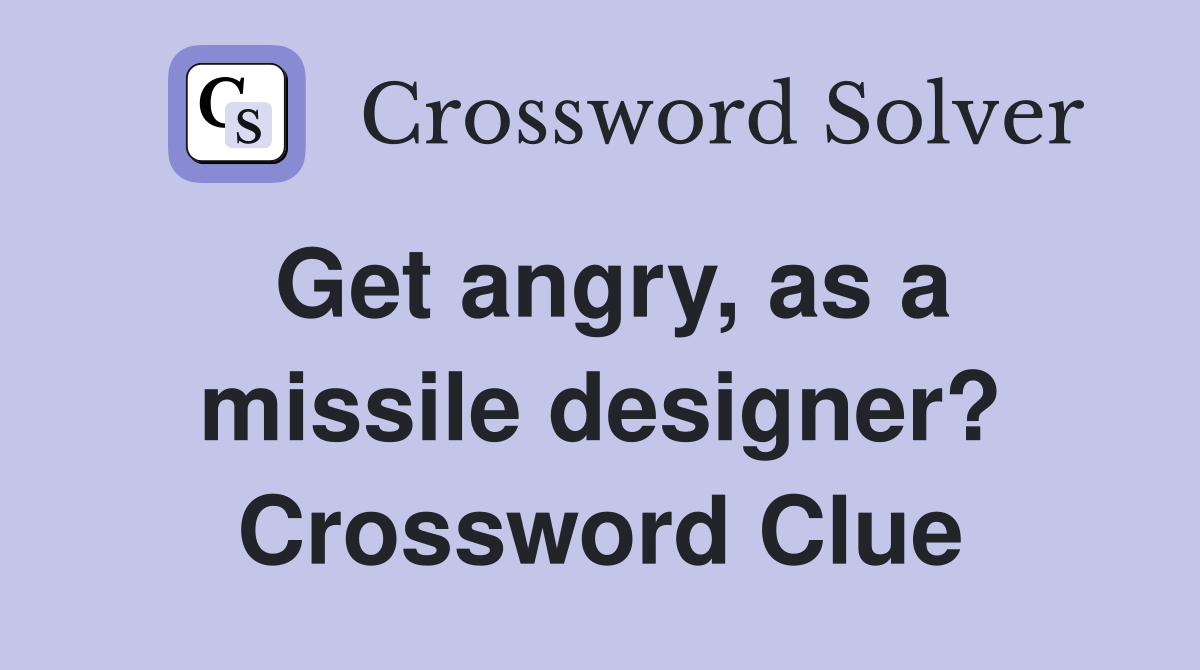 Get angry, as a missile designer? Crossword Clue