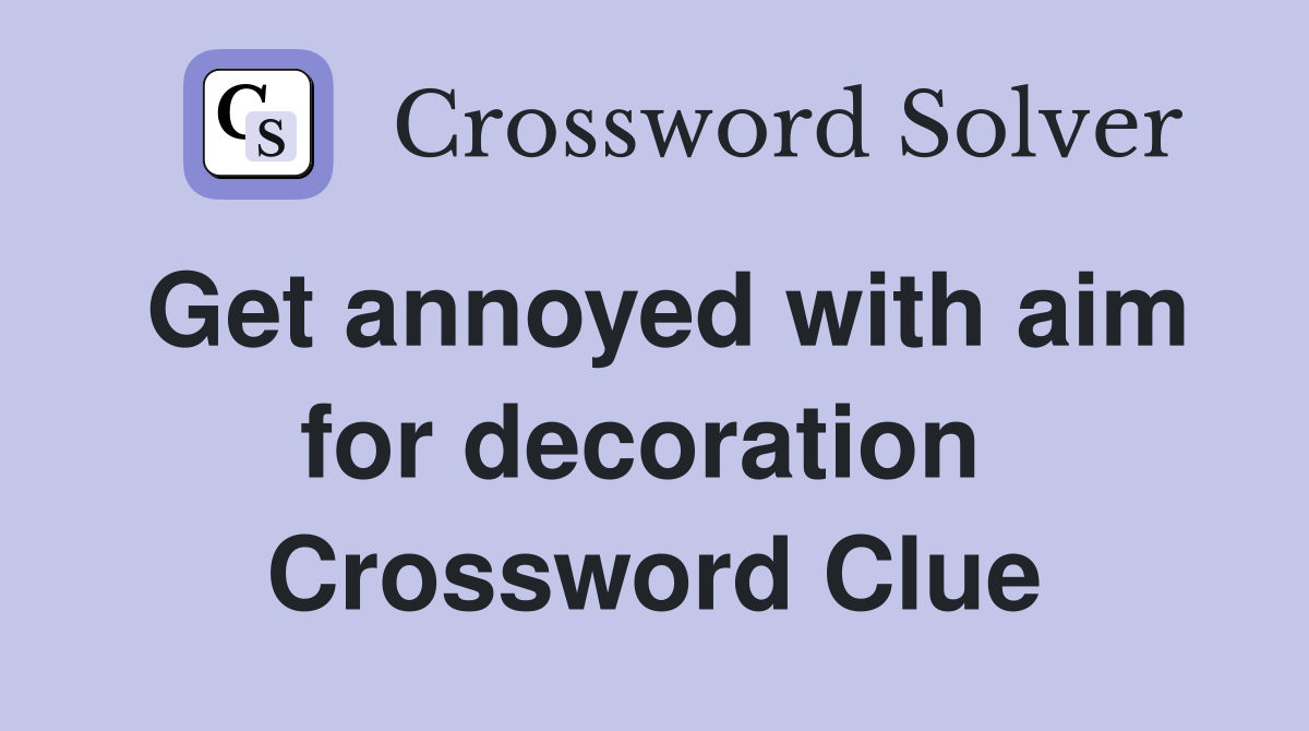 Get annoyed with aim for decoration  Crossword Clue