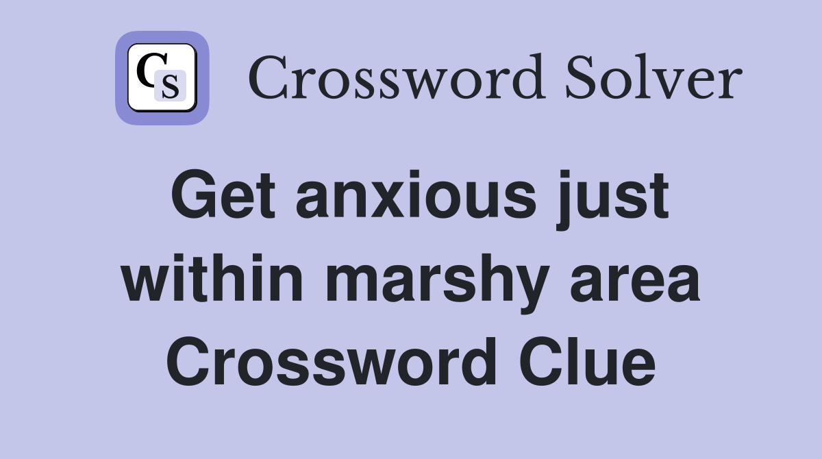 Get anxious just within marshy area Crossword Clue