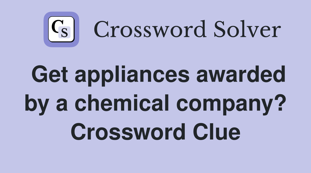 Get appliances awarded by a chemical company? Crossword Clue