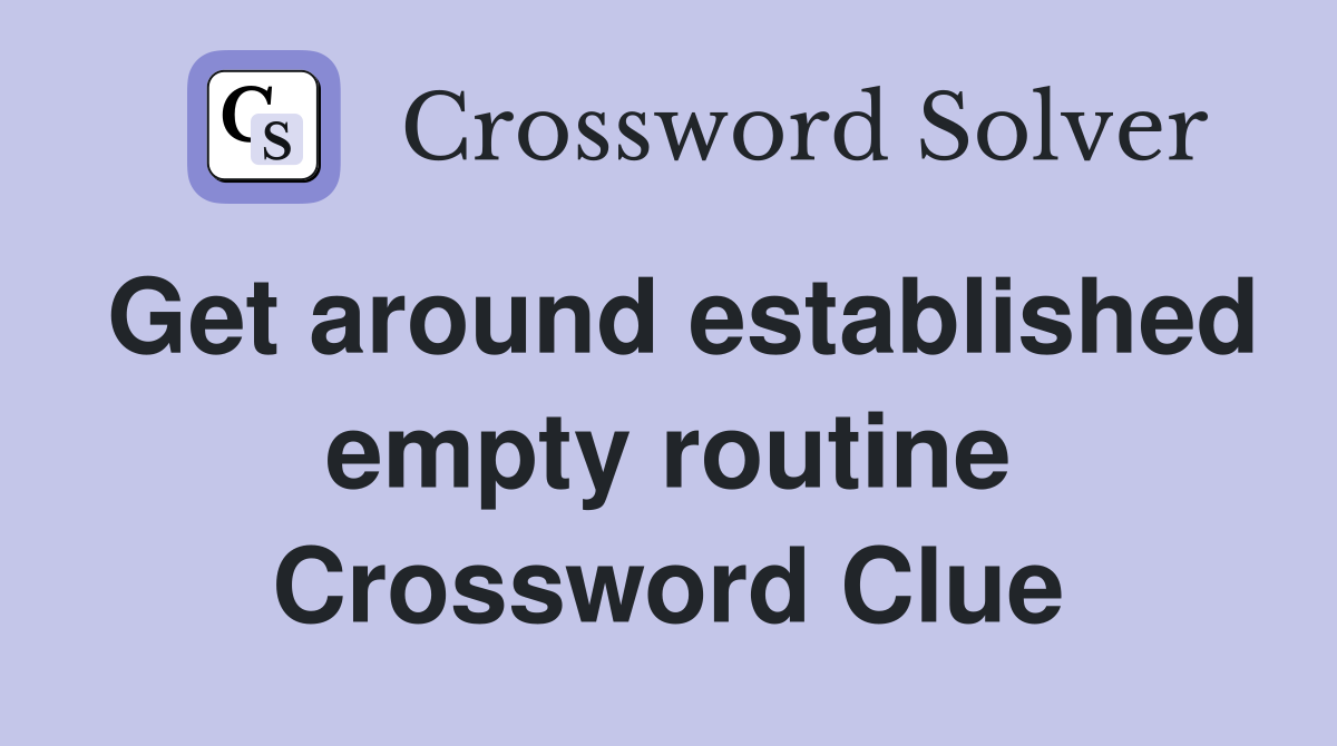 Get around established empty routine Crossword Clue