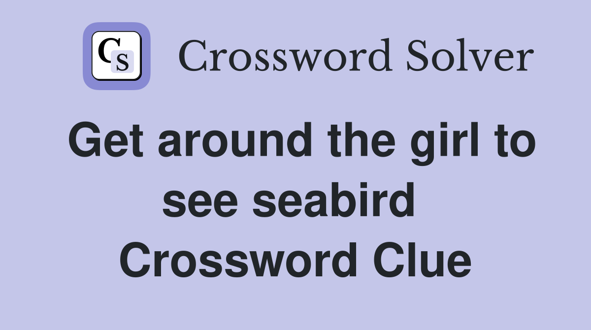 Get around the girl to see seabird  Crossword Clue
