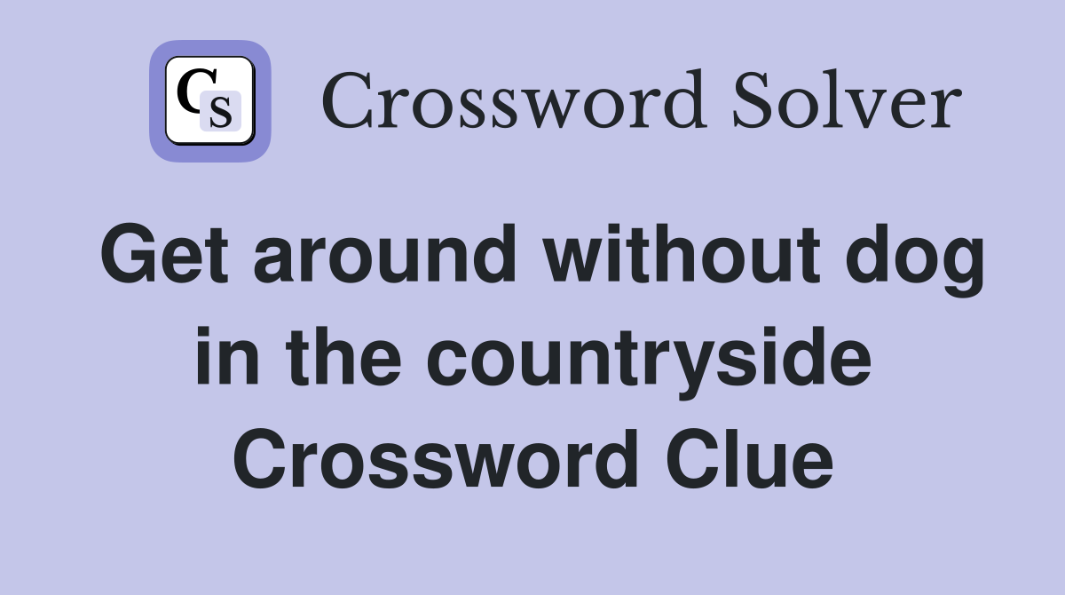 Get around without dog in the countryside Crossword Clue