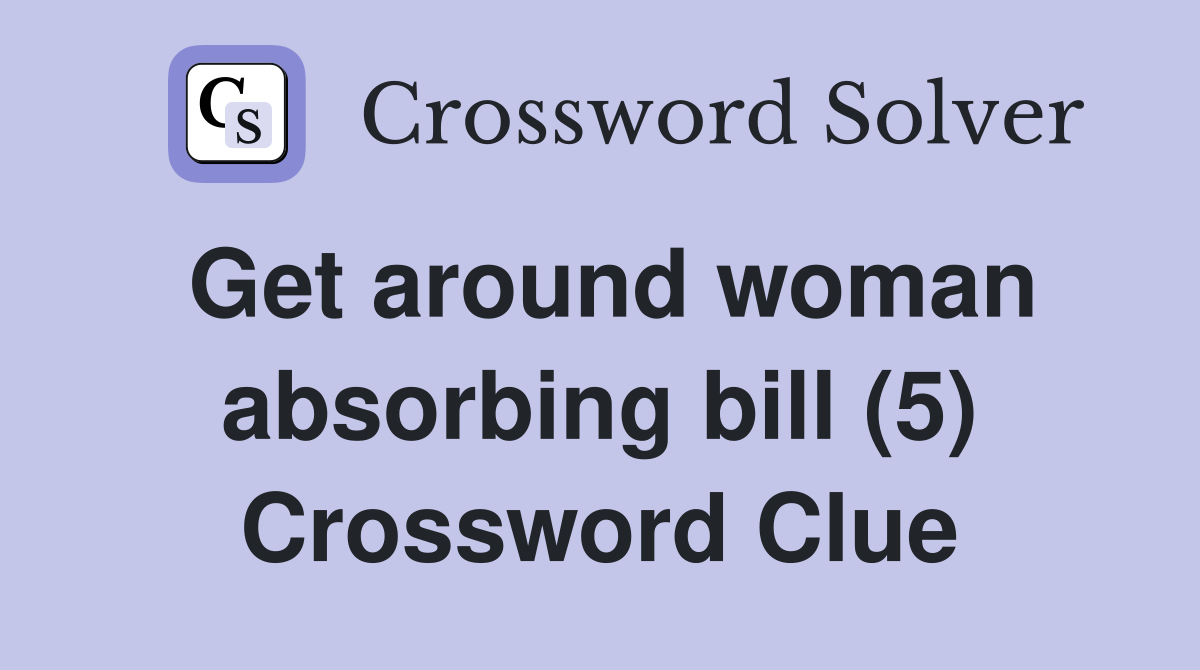 Get around woman absorbing bill (5) Crossword Clue