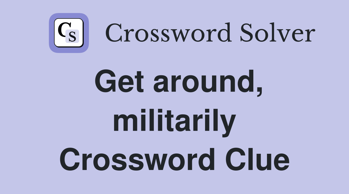 Get around, militarily Crossword Clue