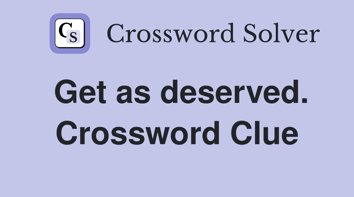 Get as deserved. Crossword Clue