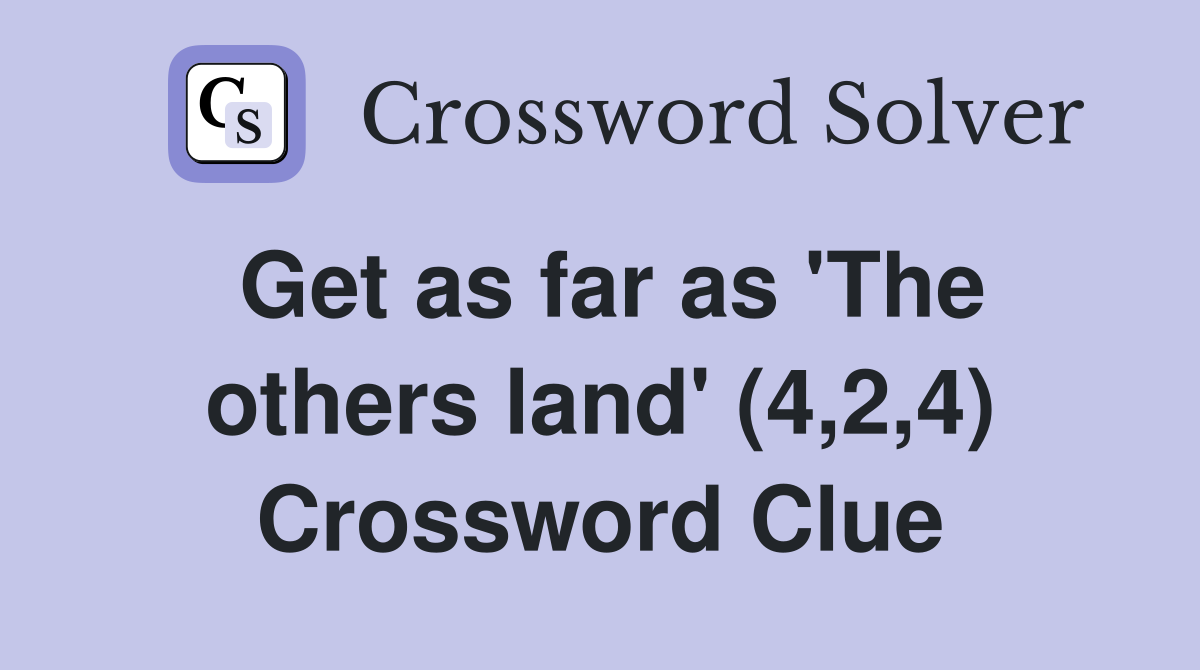 Get as far as 'The others land' (4,2,4) Crossword Clue