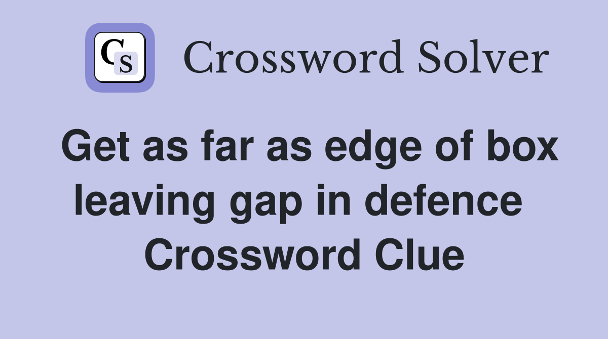Get as far as edge of box leaving gap in defence  Crossword Clue