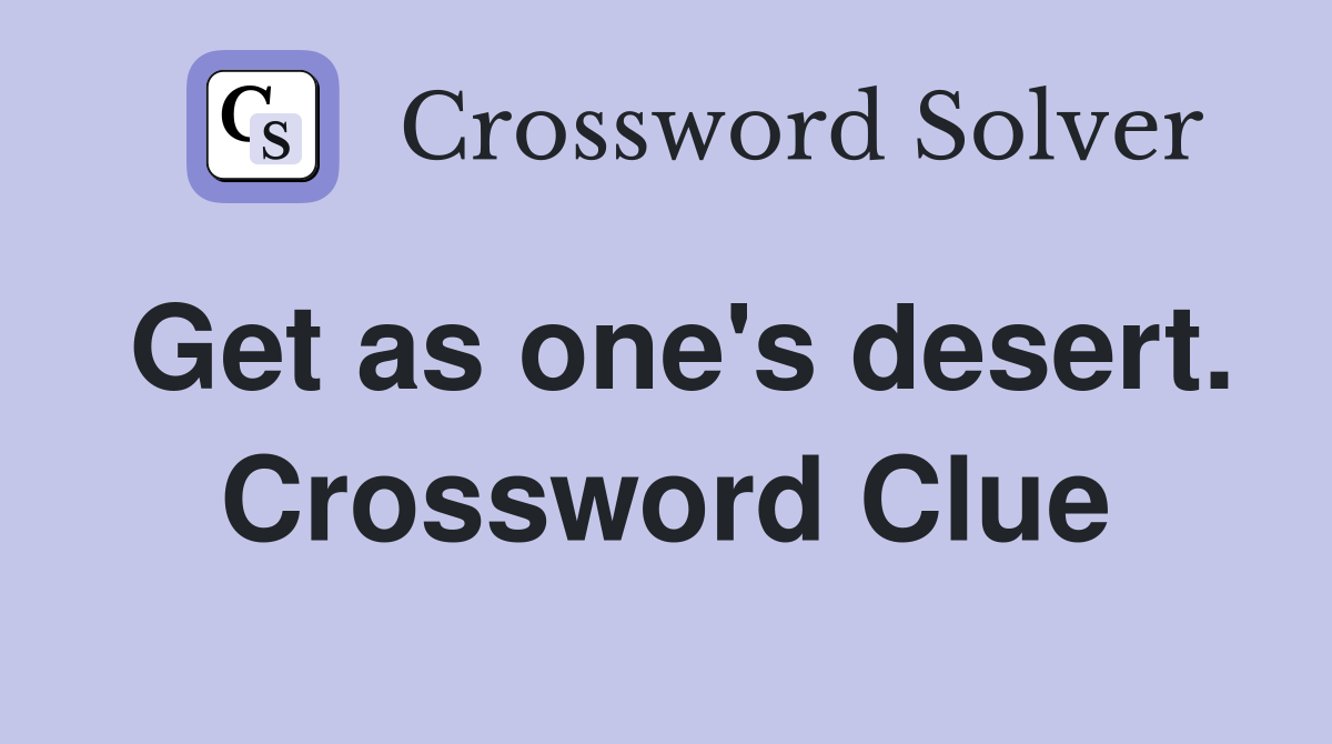 Get as one's desert. Crossword Clue