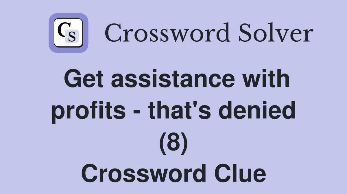 Get assistance with profits - that's denied (8) Crossword Clue