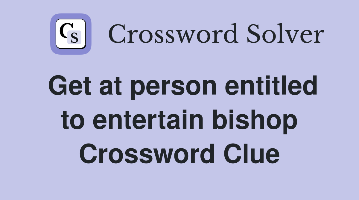 Get at person entitled to entertain bishop Crossword Clue