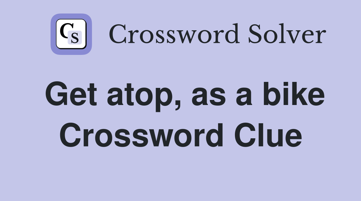 Get atop, as a bike Crossword Clue