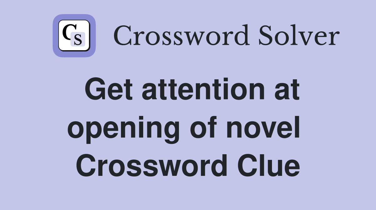 Get attention at opening of novel  Crossword Clue