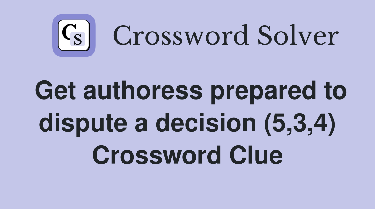 Get authoress prepared to dispute a decision (5,3,4) Crossword Clue