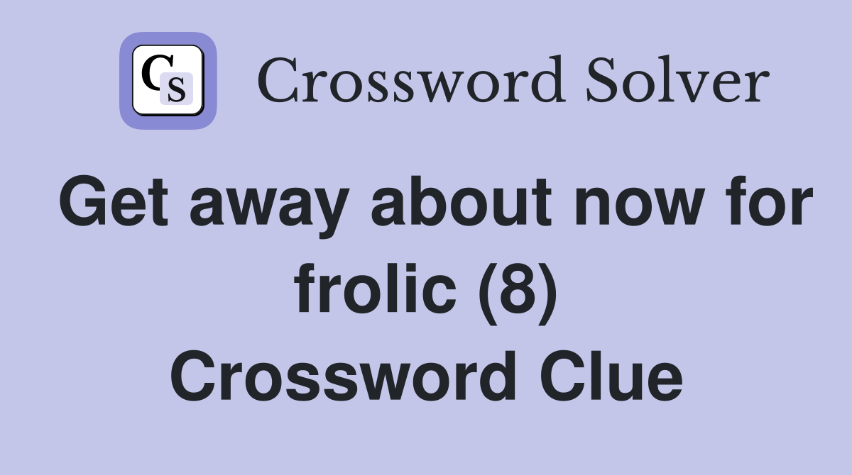 Get away about now for frolic (8) Crossword Clue