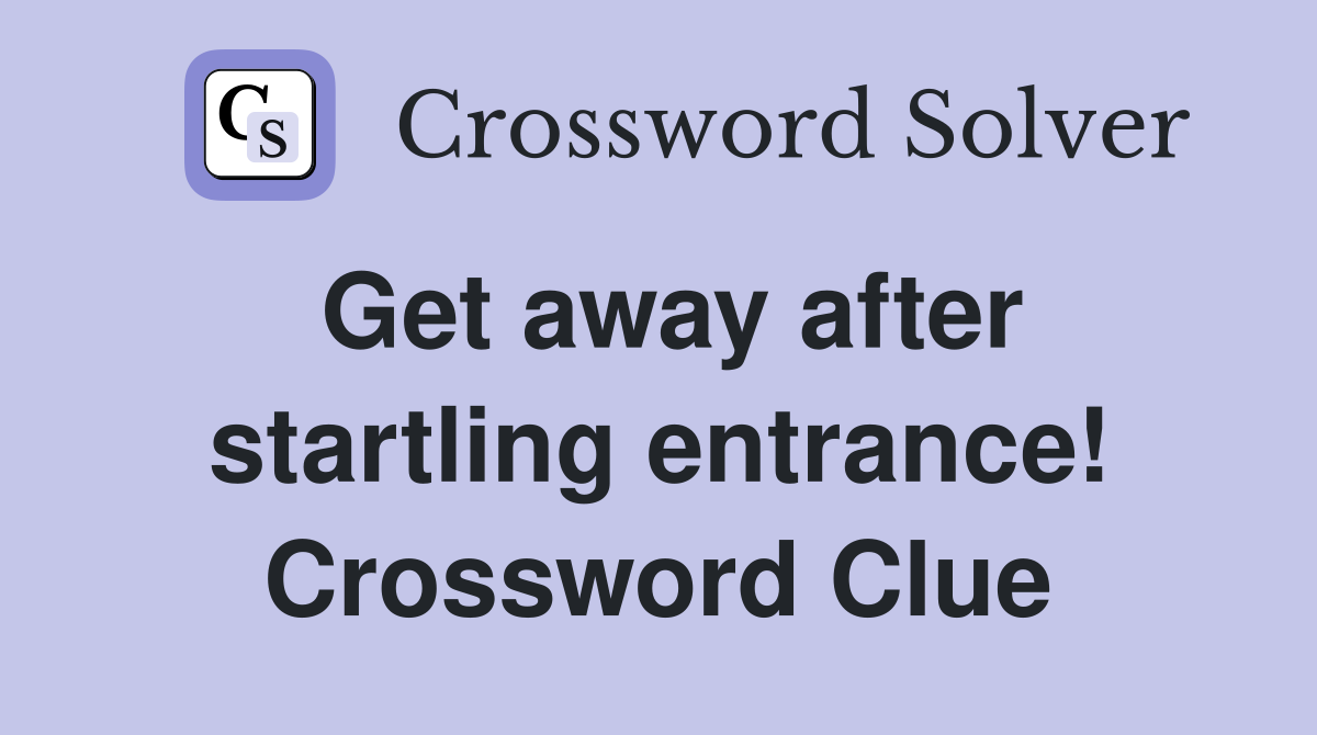 Get away after startling entrance! Crossword Clue