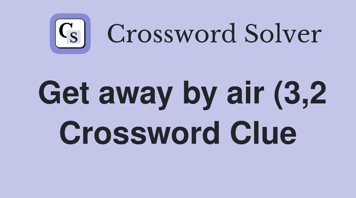 Get away by air (3 2) Crossword Clue Answers Crossword Solver Get away by air (3 2) Crossword Clue Answers Crossword Solver