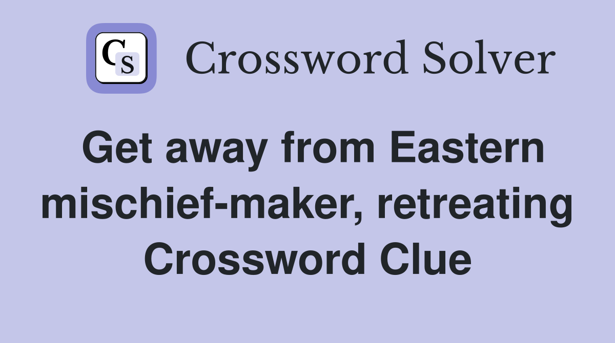 Get away from Eastern mischief-maker, retreating Crossword Clue