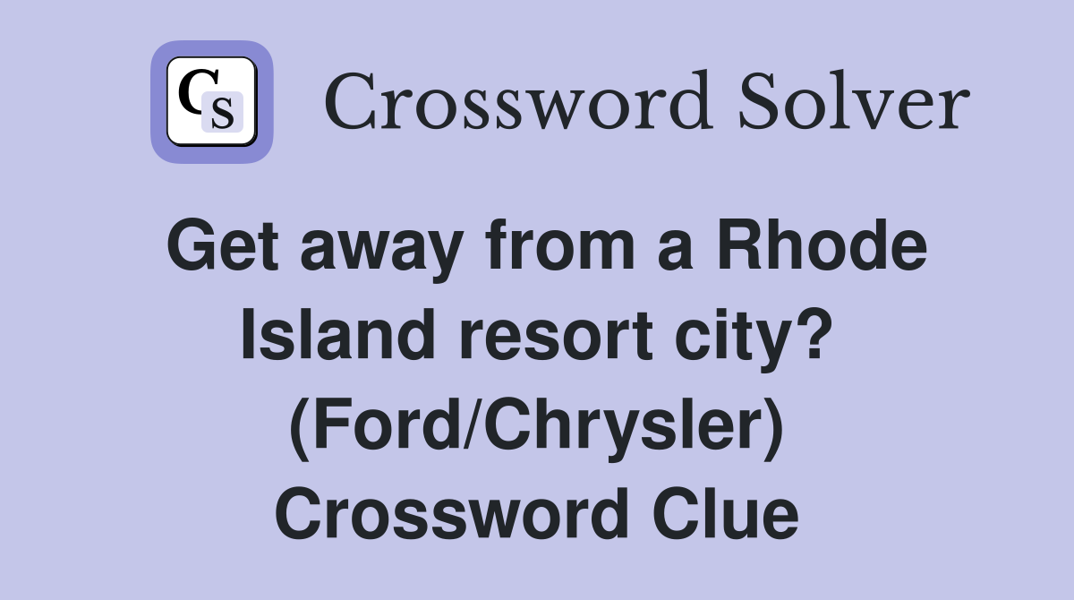 Get away from a Rhode Island resort city? (Ford/Chrysler) Crossword Clue