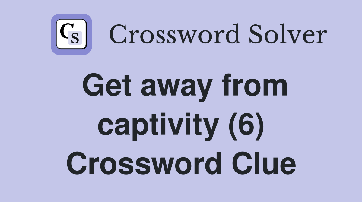 Get away from captivity (6) Crossword Clue