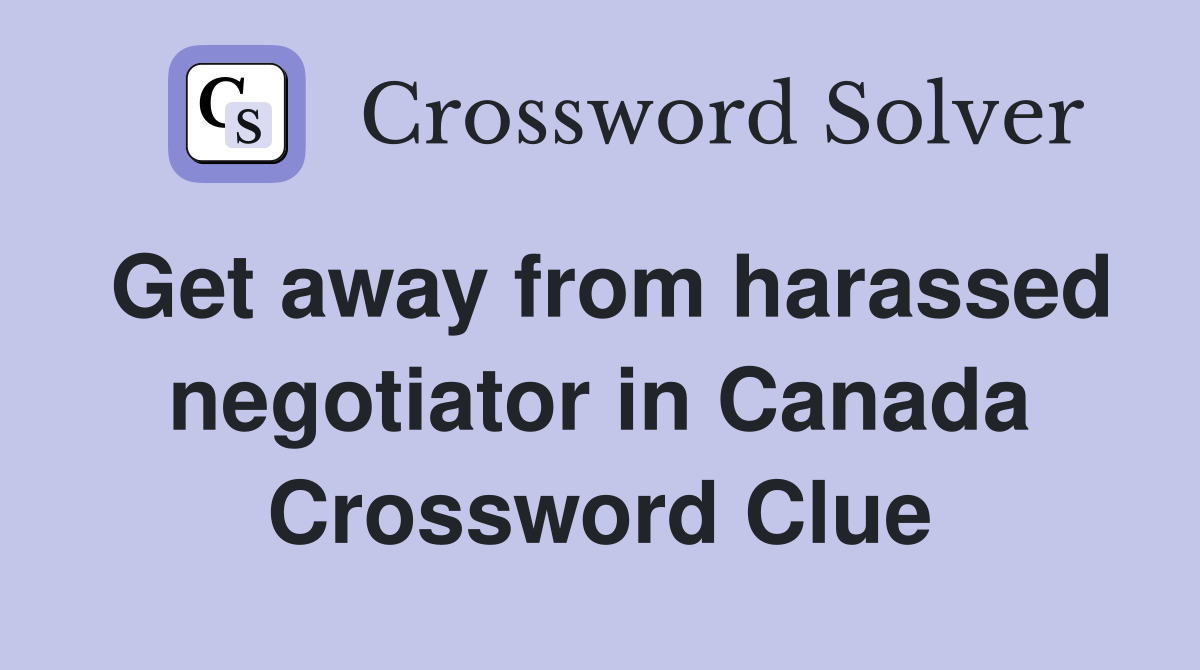 Get away from harassed negotiator in Canada Crossword Clue