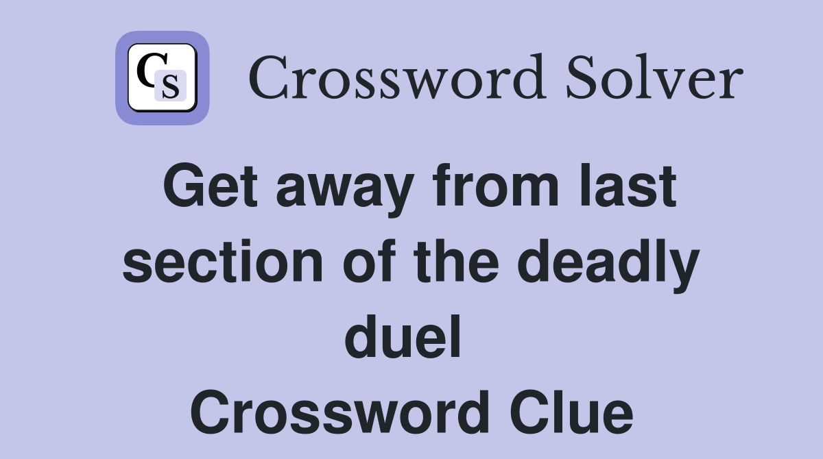 Get away from last section of the deadly duel  Crossword Clue
