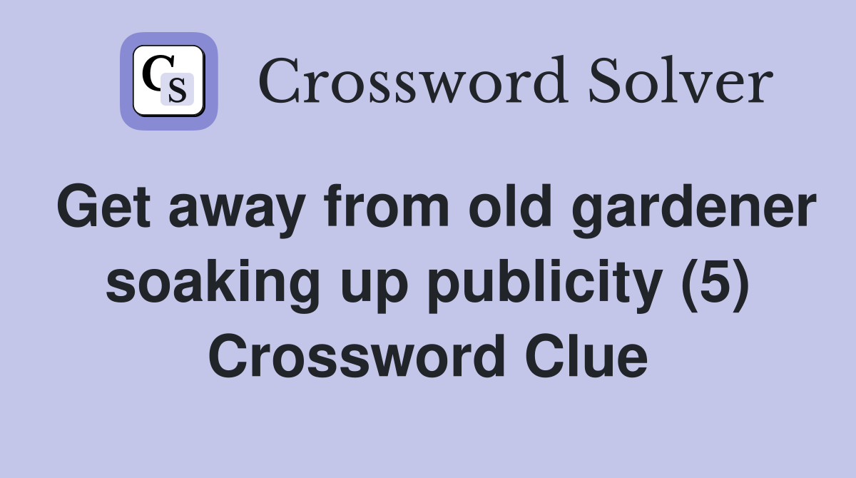 Get away from old gardener soaking up publicity (5) Crossword Clue