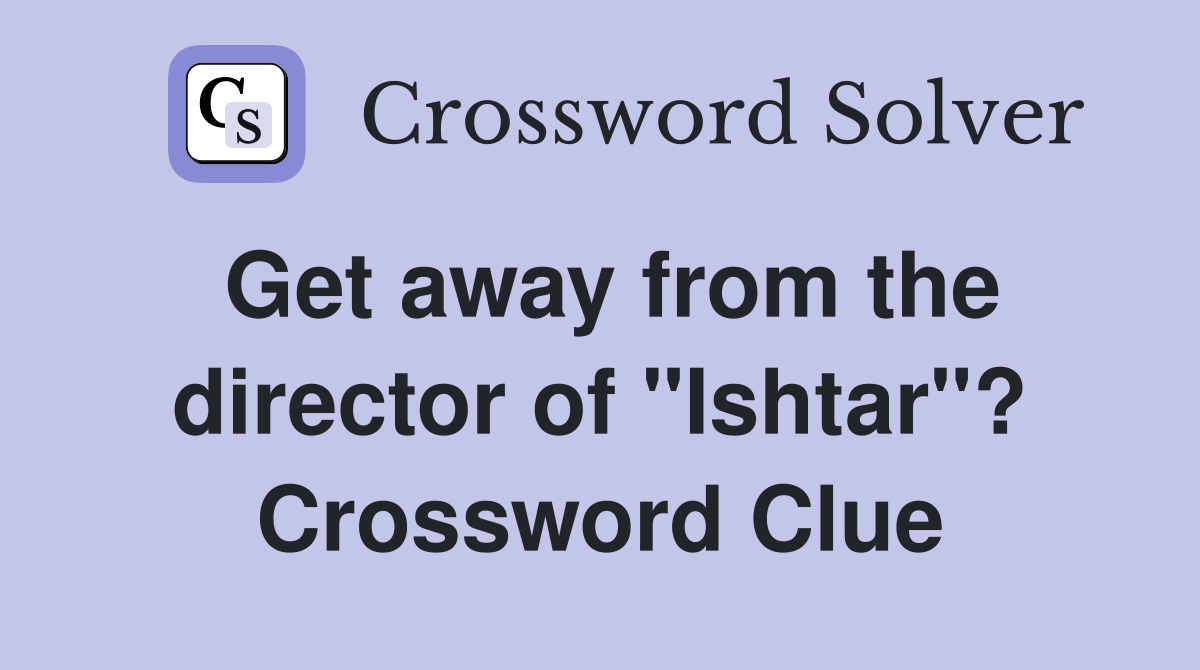 Get away from the director of "Ishtar"? Crossword Clue